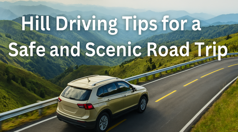 Hill Driving Tips for a Safe and Scenic Road Trip